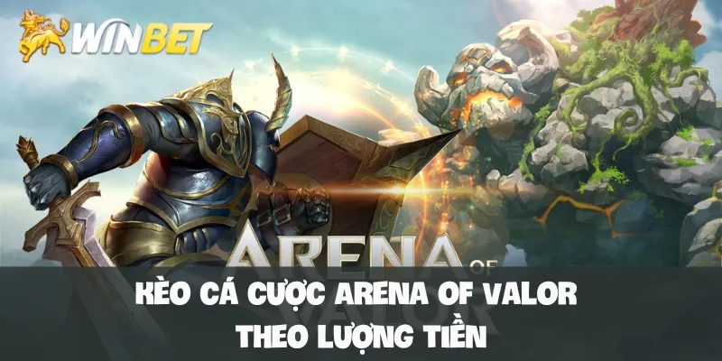 Kèo cá cược Arena of Valor theo lượng tiền